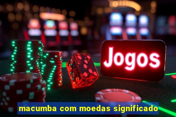 macumba com moedas significado